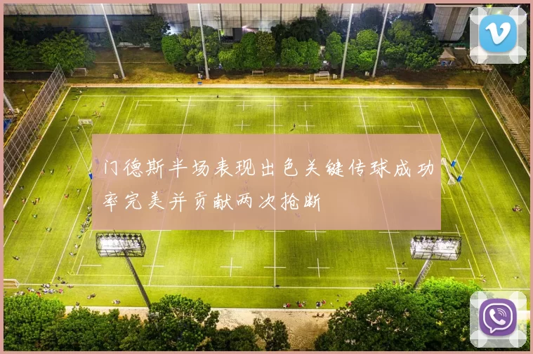 门德斯半场表现出色关键传球成功率完美并贡献两次抢断